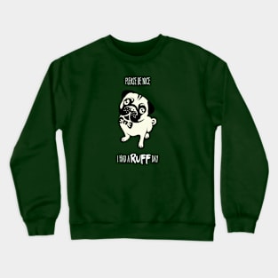 Please Be Nice I Had A Ruff Day Crewneck Sweatshirt